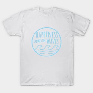 Happiness Comes In Waves Quote T-Shirt